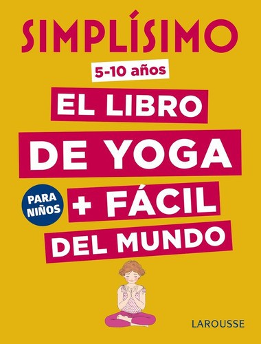 Simplãâsimo. El Libro De Yoga + Fãâ¡cil Del Mundo. Para Niãâ±os, De Koch, Isabelle. Editorial Larousse, Tapa Dura En Español