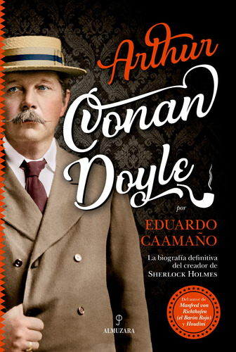 Arthur Conan Doyle: La biografía definitiva del creador de Sherlock Holmes, de Caamaño, Eduardo. Editorial Almuzara, tapa blanda en español, 2022
