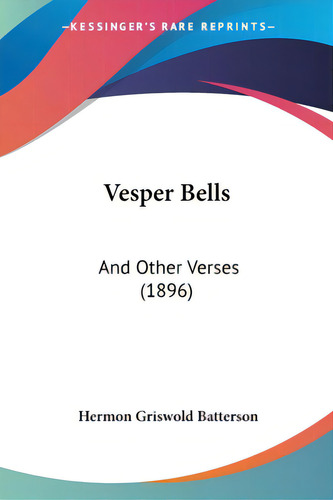 Vesper Bells: And Other Verses (1896), De Batterson, Hermon Griswold. Editorial Kessinger Pub Llc, Tapa Blanda En Inglés