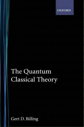 The Quantum Classical Theory, De Gert D. Billing. Editorial Oxford University Press Inc, Tapa Dura En Inglés