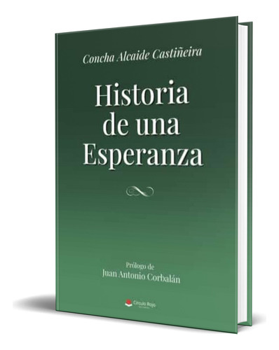 Libro Historia De Una Esperanza [ Original ], De Concha Alcaide Castiñeira. Editorial Circulo Rojo, Tapa Blanda En Español, 2023