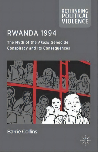 Rwanda 1994 : The Myth Of The Akazu Genocide Conspiracy And Its Consequences, De Barrie Collins. Editorial Palgrave Macmillan, Tapa Dura En Inglés