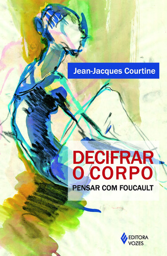 Decifrar o corpo: Pensar com Foucault, de Courtine, Jean-Jacques. Editora Vozes Ltda., capa mole em português, 2013