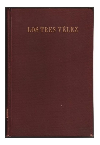 Los Tres Vélez - Una Historia De Todos Los Tiempos - Marañón