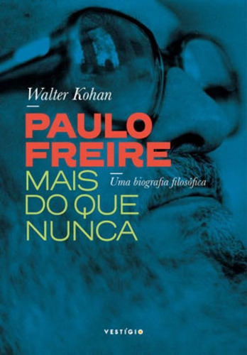 Paulo Freire Mais Do Que Nunca: Uma Biografia Filosófica, De Kohan, Walter. Editora Vestígio, Capa Mole Em Português
