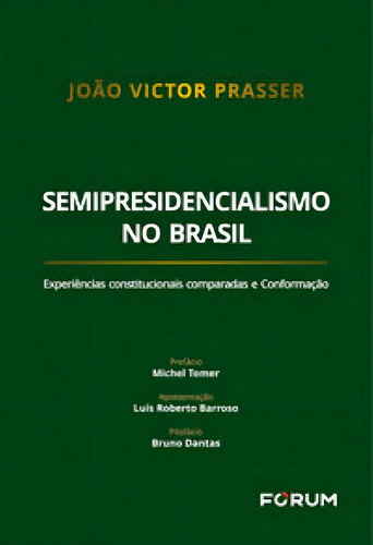 Semipresidencialismo No Brasil - Experiências Constituciona: Experiências Constitucionais Comparadas E Conformação, De Prasser, Joao Victor., Vol. 1. Editorial Forum, Capa Mole Em Português