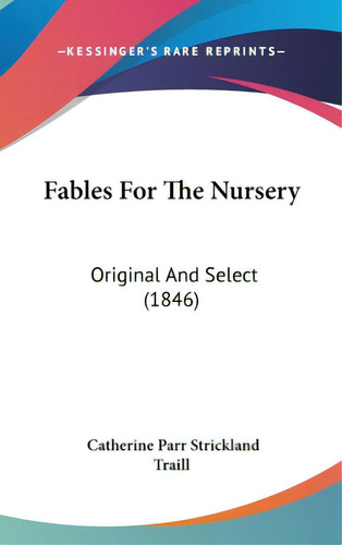 Fables For The Nursery: Original And Select (1846), De Traill, Catherine Parr Strickland. Editorial Kessinger Pub Llc, Tapa Dura En Inglés