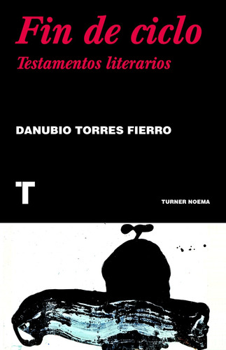 Fin De Ciclo. Testamentos Literarios - Danubio Torres Fierro