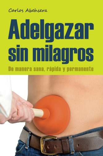 Adelgazar Sin Milagros De Manera Sana Rapida Y Permanente