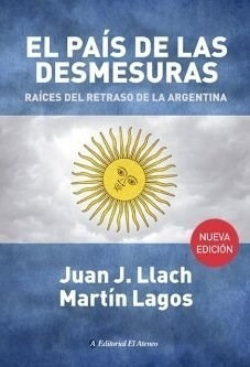 Pais De Las Desmesuras Raices Del Retraso De La Argentina (