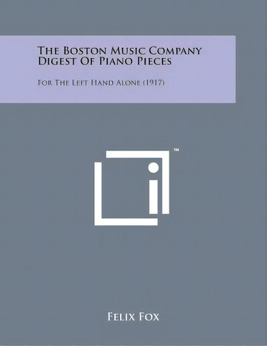 The Boston Music Company Digest Of Piano Pieces: For The Left Hand Alone (1917), De Fox, Felix. Editorial Literary Licensing Llc, Tapa Blanda En Inglés