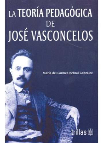 La Teoria Pedagogica De Jose Vasconcelos - Bernal Gonzalez, 