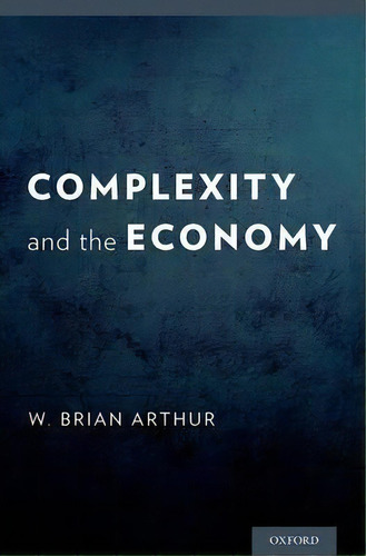 Complexity And The Economy, De External Professor W Brian Arthur. Editorial Oxford University Press, Usa, Tapa Dura En Inglés