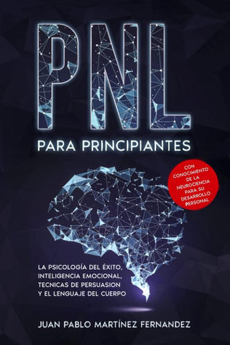 Pnl Para Principiantes: La Psicologia Del Exito, Inteligenci