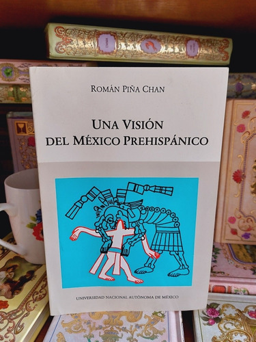 Una Visión Del Mexico Prehispánico Roman Piña Chan 