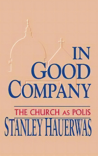In Good Company : The Church As Polis, De Stanley Hauerwas. Editorial University Of Notre Dame Press, Tapa Dura En Inglés
