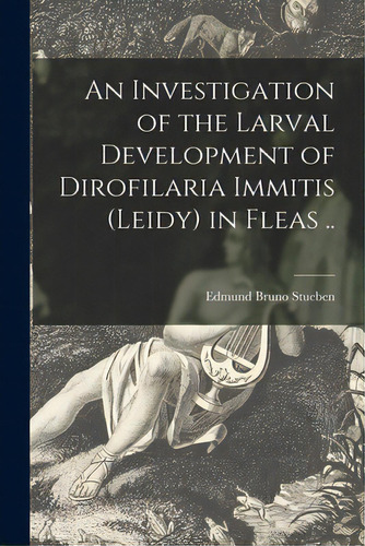 An Investigation Of The Larval Development Of Dirofilaria Immitis (leidy) In Fleas .., De Stueben, Edmund Bruno 1920-. Editorial Hassell Street Pr, Tapa Blanda En Inglés