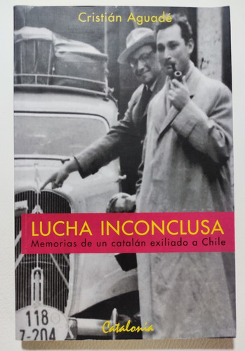 Lucha Inconclusa. Memorias De Un Catalán Exiliado A Chile 