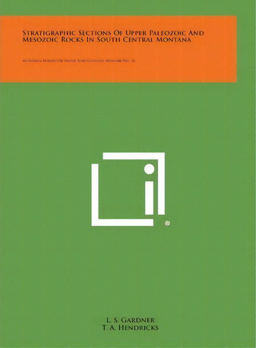 Stratigraphic Sections Of Upper Paleozoic And Mesozoic Rocks In South Central Montana : Montana B..., De L S Gardner. Editorial Literary Licensing, Llc, Tapa Dura En Inglés