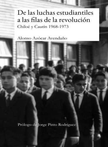De Las Luchas Estudiantiles A Las Filas De La Revoluci: Chiloé Y Cautín 1968-1973, De Azócar Avendaño, Alonso., Vol. 1. Editorial Oem, Tapa Blanda En Español