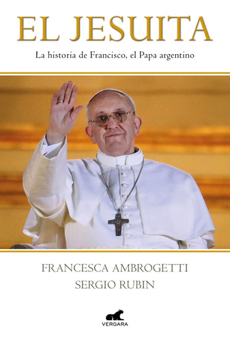 El Jesuita: La Historia De Francisco, El Papa Argentino
