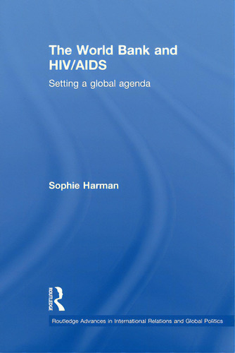 The World Bank And Hiv/aids: Setting A Global Agenda, De Harman, Sophie. Editorial Routledge, Tapa Blanda En Inglés