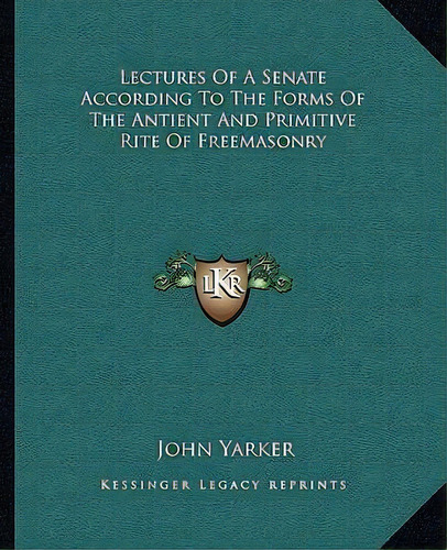 Lectures Of A Senate According To The Forms Of The Antient And Primitive Rite Of Freemasonry, De John Yarker. Editorial Kessinger Publishing, Tapa Blanda En Inglés