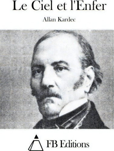 Le Ciel Et L'enfer, De Allan Kardec. Editorial Createspace Independent Publishing Platform,