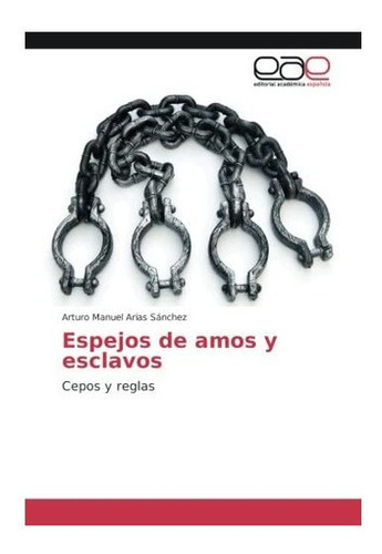 Libro: Espejos Amos Y Esclavos: Cepos Y Reglas (spanish Ed