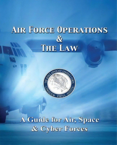Air Force Operations & The Law : A Guide For Air, Space, & Cyber Forces - Second Edition, De Usaf Col Tonya Hagmaier. Editorial Createspace Independent Publishing Platform, Tapa Blanda En Inglés