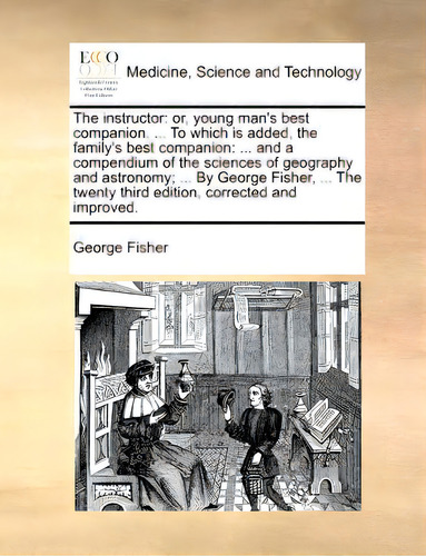 The Instructor: Or, Young Man's Best Companion. ... To Which Is Added, The Family's Best Companio..., De Fisher, George. Editorial Gale Ecco Print Ed, Tapa Blanda En Inglés