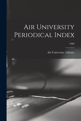 Libro Air University Periodical Index; 1980 - Air Univers...