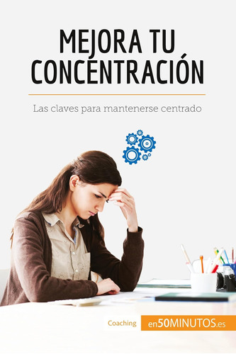 Libro: Mejora Tu Concentración: Las Claves Para Mantenerse