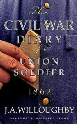The Civil War Diary Of A Union Soldier : Year 1862 - J A ...