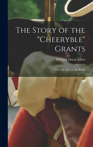 The Story Of The Cheeryble Grants: From The Spey To The Irwell, De Elliot, William Hume. Editorial Legare Street Pr, Tapa Dura En Inglés