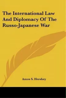 The International Law And Diplomacy Of The Russo-japanese War, De Amos S Hershey. Editorial Kessinger Publishing, Tapa Blanda En Inglés