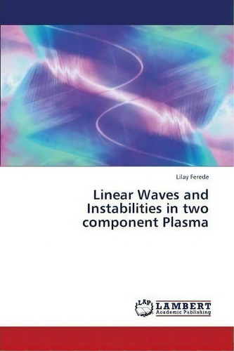 Linear Waves And Instabilities In Two Component Plasma, De Ferede Lilay. Editorial Lap Lambert Academic Publishing, Tapa Blanda En Inglés