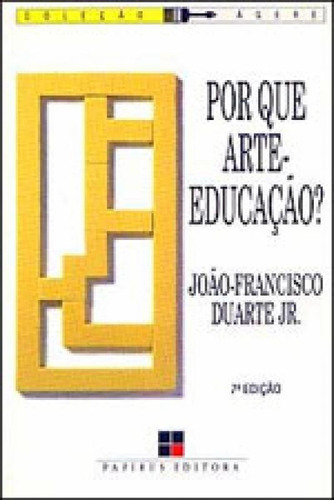 Por Que Arte-educação?, De Duarte Junior,  Joao Francisco. Editora Papirus, Capa Mole, Edição 18ª Edição - 2007 Em Português