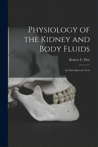 Physiology Of The Kidney And Body Fluids; An Introductory Text, De Pitts, Robert F. (robert Franklin) 1.. Editorial Hassell Street Pr, Tapa Blanda En Inglés