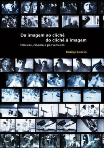 Da Imagem Ao Cliche, Do Cliche A Imagem: Deleuze,cinema E Pensamento, De Gueron, Rodrigo. Editora Nau Editora, Capa Mole, Edição 1ª Edição - 2011 Em Português