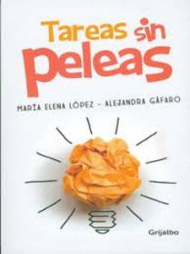 Tareas Sin Peleas, De María Elena López ,alejandra Gafaro Reyes. Editorial Grijalbo En Español