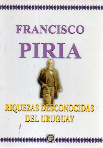Riquezas Desconocidas Del Uruguay Francisco Piria 