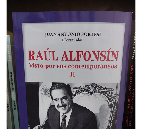 Raul Alfonsin Visto Por Sus Contemporaneos Ii - Portesi Ju 