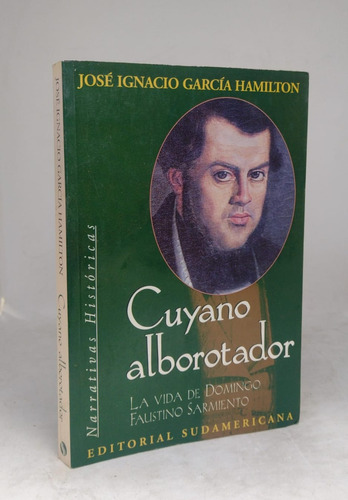 Cuyano Alborotador : La Vida De Domingo Fautino Sarmiento