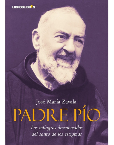 Padre Pío. Los Milagros Desconocidos Del Santo De Los Estigm