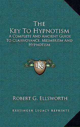 The Key To Hypnotism, De Robert G Ellsworth. Editorial Kessinger Publishing, Tapa Dura En Inglés