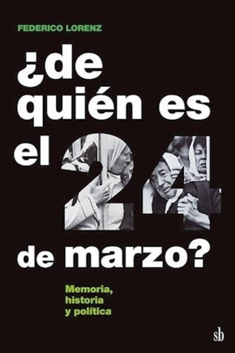 De Quien Es El 24 De Marzo? - Memoria, Historia Y Politica