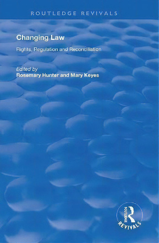 Changing Law : Rights, Regulation And Reconciliation, De Rosemary Hunter. Routledge Revivals, Vol. 1. Editorial Routledge, Tapa Blanda En Inglés