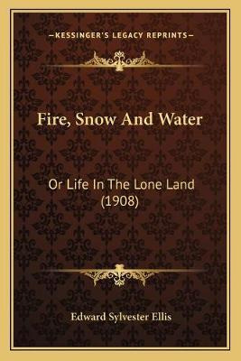 Libro Fire, Snow And Water : Or Life In The Lone Land (19...