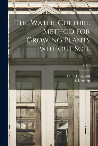 The Water-culture Method For Growing Plants Without Soil; C347, De Hoagland, D. R. (dennis Robert) 1884. Editorial Hassell Street Pr, Tapa Blanda En Inglés